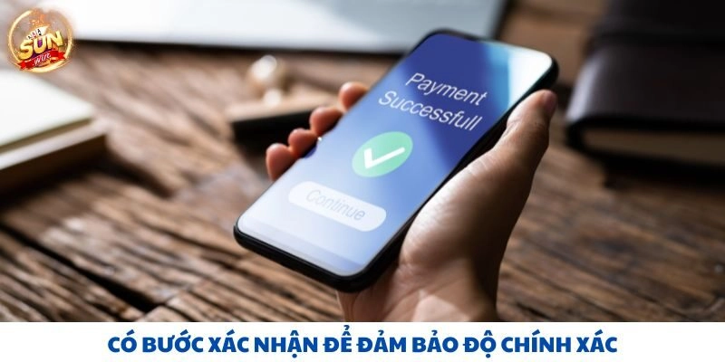 Có bước xác nhận để đảm bảo độ chính xác